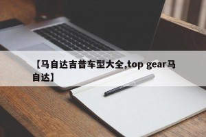 【马自达吉普车型大全,top gear马自达】