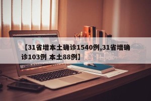 【31省增本土确诊1540例,31省增确诊103例 本土88例】
