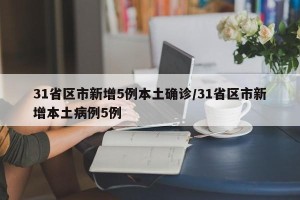 31省区市新增5例本土确诊/31省区市新增本土病例5例