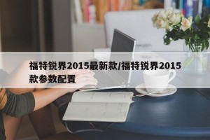 福特锐界2015最新款/福特锐界2015款参数配置