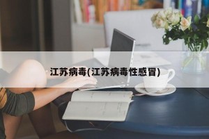 江苏病毒(江苏病毒性感冒)