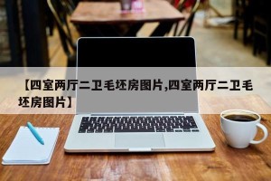 【四室两厅二卫毛坯房图片,四室两厅二卫毛坯房图片】