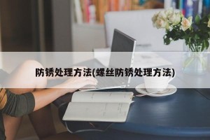 防锈处理方法(螺丝防锈处理方法)