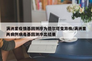 满洲里疫情基因测序为德尔塔变异株/满洲里两病例病毒基因测序出结果