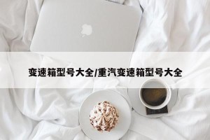 变速箱型号大全/重汽变速箱型号大全