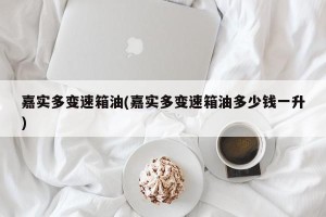 嘉实多变速箱油(嘉实多变速箱油多少钱一升)