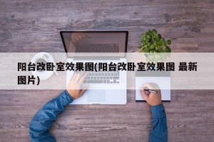 阳台改卧室效果图(阳台改卧室效果图 最新图片)