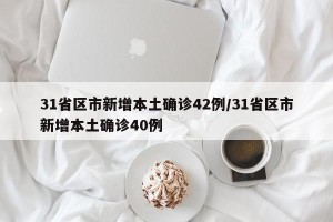 31省区市新增本土确诊42例/31省区市新增本土确诊40例