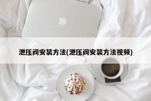 泄压阀安装方法(泄压阀安装方法视频)