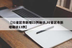 【31省区市新增11例确诊,31省区市新增确诊13例】