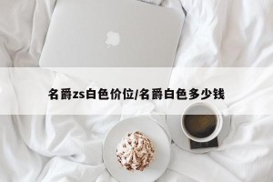名爵zs白色价位/名爵白色多少钱