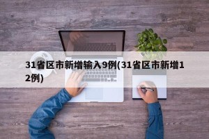 31省区市新增输入9例(31省区市新增12例)