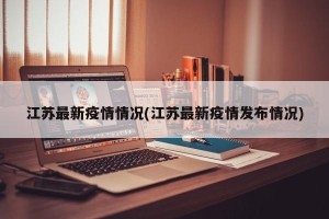 江苏最新疫情情况(江苏最新疫情发布情况)