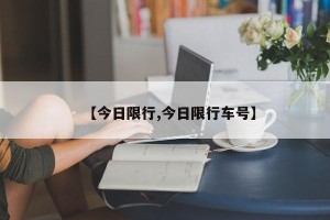 【今日限行,今日限行车号】