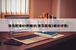 青岛新增49例确诊(青岛新增1确诊详情)